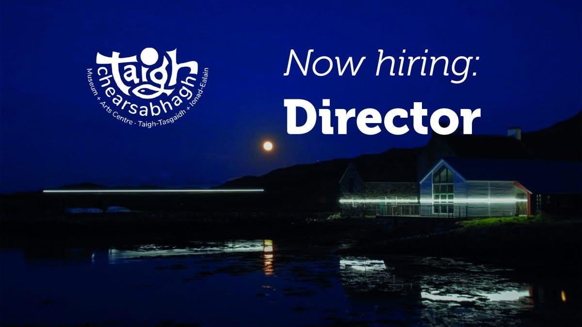 Job: Director, Taigh Chearsabhagh Museum and Arts Centre, North Uist. 0.6 FTE, £45,000 pro rata. Closing date June 1 
taigh-chearsabhagh.org/opportunities/
