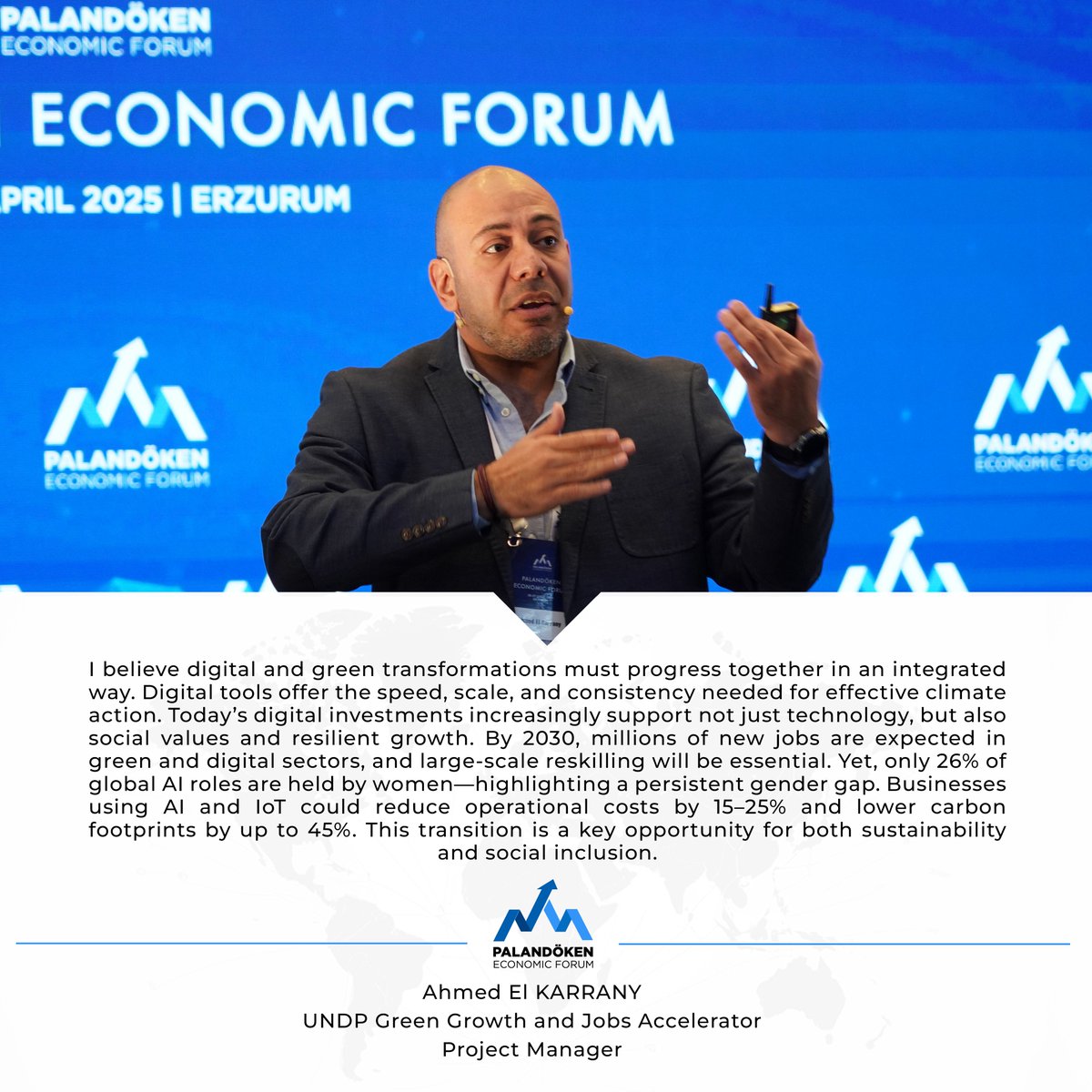 Ahmed El KARRANY: 
Dijital ve yeşil dönüşümlerin entegre şekilde ilerlemesi gerektiğine inanıyorum. Dijital araçlar, iklim eylemi için gereken hız, ölçek ve tutarlılığı sağlayabilir. Günümüzde dijital yatırımlar yalnızca teknolojiye değil, aynı zamanda toplumsal değerlere ve