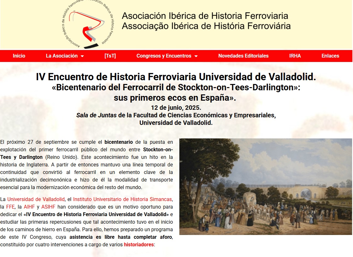 ASIHF celebrará  12  junio  Universidad  Valladolid IV Encuentro Historia Ferroviaria adentrarse en primeros ecos que hubo España de  inauguración del Ferrocarril de Stockton-on-Tees-Darlington»
asihf.org/iv-encuentro/
<a href="/SimancasUVa/">Historia Simancas</a>
<a href="/UVa_es/">Gabinete de Comunicación Universidad de Valladolid</a>
<a href="/ffe_es/">Fundación de los Ferrocarriles Españoles</a>
<a href="/transportesgob/">Ministerio Transportes y Movilidad Sostenible</a>
<a href="/Renfe/">Renfe</a>
<a href="/Adif_es/">Adif</a>