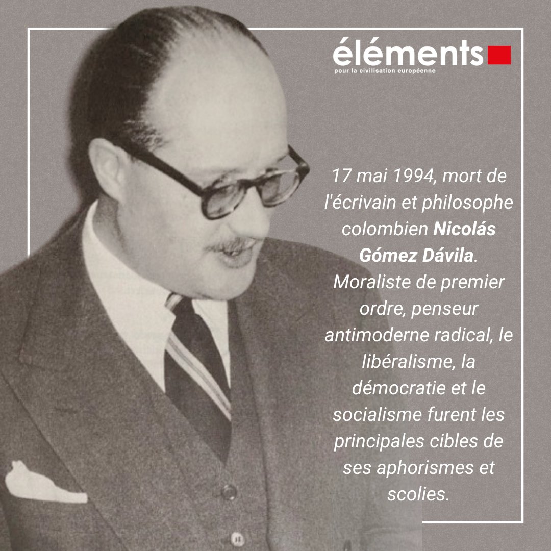 Revue_elements's tweet photo. ⌛️17 mai 1994, mort de l'écrivain et philosophe colombien Nicolás Gómez Dávila, qui fut un moraliste de premier ordre et un penseur antimoderne radical. Le libéralisme, la démocratie et le socialisme furent les principales cibles de ses aphorismes et scolies. https://t.co/03U0GFu1zh