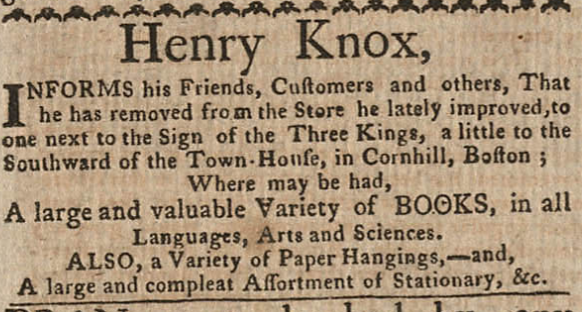 SalinaBBaker's tweet image. While I was flipping through the March 25, 1772 edition of the Boston Gazette, I found this nice little ad that Henry Knox had published.