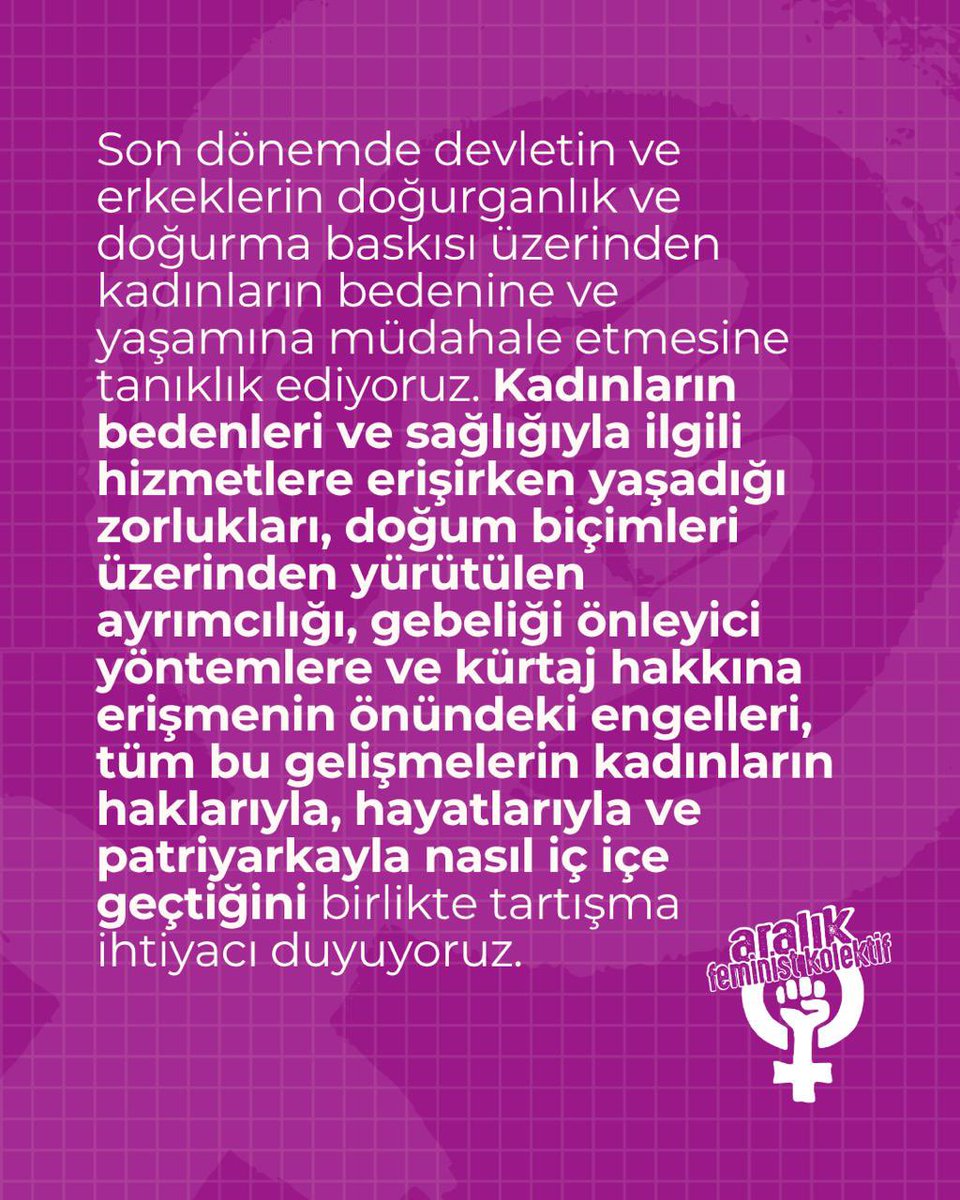 Aralık’tan Feminist Tartışmalar son dönemde devletin ve erkeklerin doğurganlık ve doğurma baskısı üzerinden kadınların bedenine ve yaşamına müdahalesi üzerine “doğurganlık politikalarına feminist itirazımız var” ile devam ediyor.

📍 Feminist Mekan
🗓️ 16 Mayıs, Cuma
⏰ 19.30