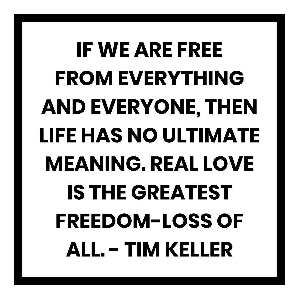 If we are free from everything and everyone, then life has no ultimate meaning. Real Love is the greatest freedom-loss of all.

#timkeller #timkellerquote #love #freedom