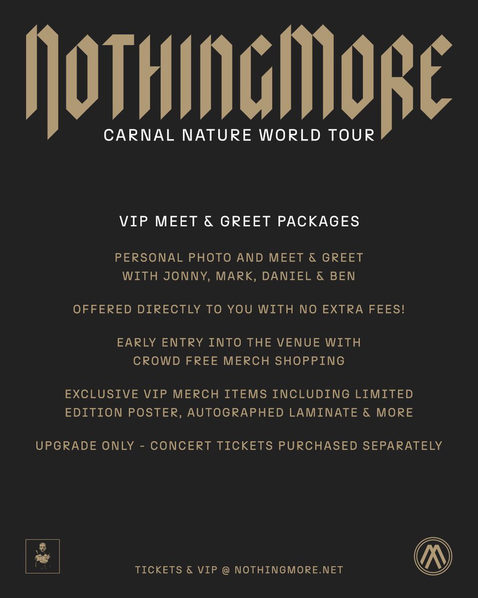 CARNAL NATURE WORLD TOUR 
Pre-Sale Tickets - code CARNAL at noon ET today for NORTH AMERICA &amp; 10am local, Wed for EUROPE.  Regular tickets on sale Friday at 10am local, 9am UK. VIP Meet &amp; Greets on sale now.  
nothingmore.net