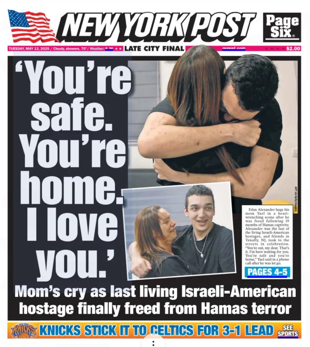 Arsen Ostrovsky 🎗️ (@ostrov_a) on Twitter photo “You’re safe. You’re home. I love you.”
Front page of <a href="/nypost/">New York Post</a>, with the picture of Yael Alexander, hugging her son Edan, a NJ native, who was released from Hamas captivity, after 584 days of hell in Gaza. “You’re safe. You’re home. I love you.”
Front page of <a href="/nypost/">New York Post</a>, with the picture of Yael Alexander, hugging her son Edan, a NJ native, who was released from Hamas captivity, after 584 days of hell in Gaza.