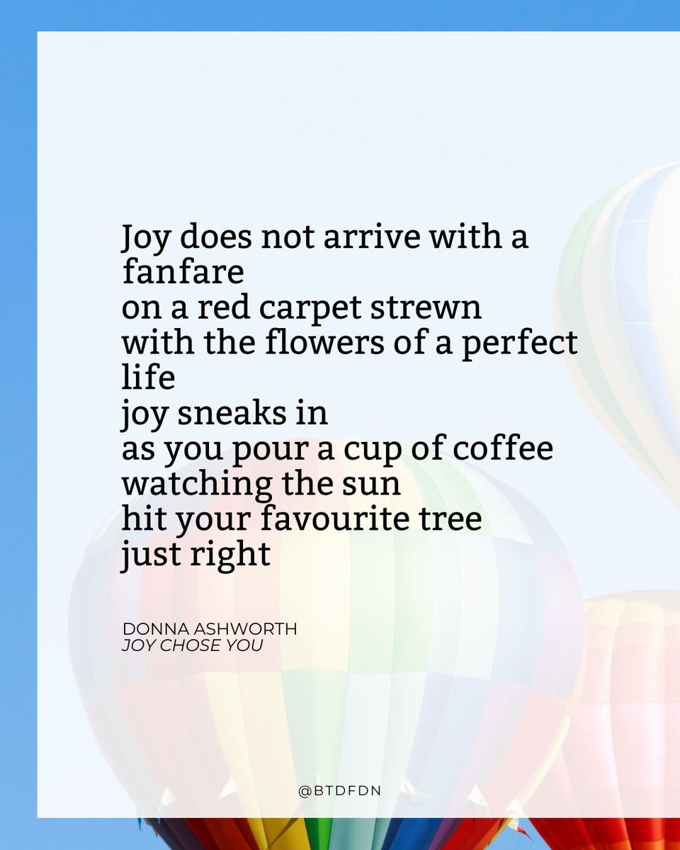 BTDFDN's tweet image. Joy chose you. 
You don't have to earn it or feel like you deserve it.
You don't have to prepare.
Allow it to join whatever else you're feeling in the moment.
It's not joy OR sadness, but joy AND grief.

Pictured: poem "Joy Chose You" by Donna Ashworth