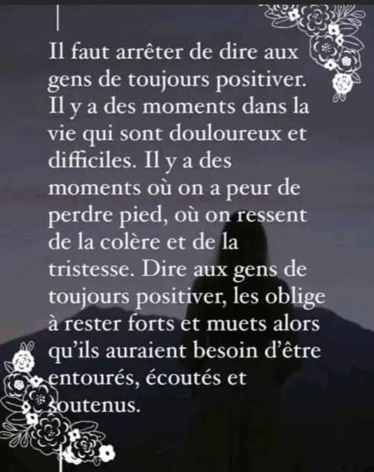 I l faut arrêter de dire aux gens de toujours positiver…Il y a des moments dans la vie qui sont douloureux et difficiles.
Parfois être entouré, écouté et soutenu , c’est ce qui est nécessaire… 🤗