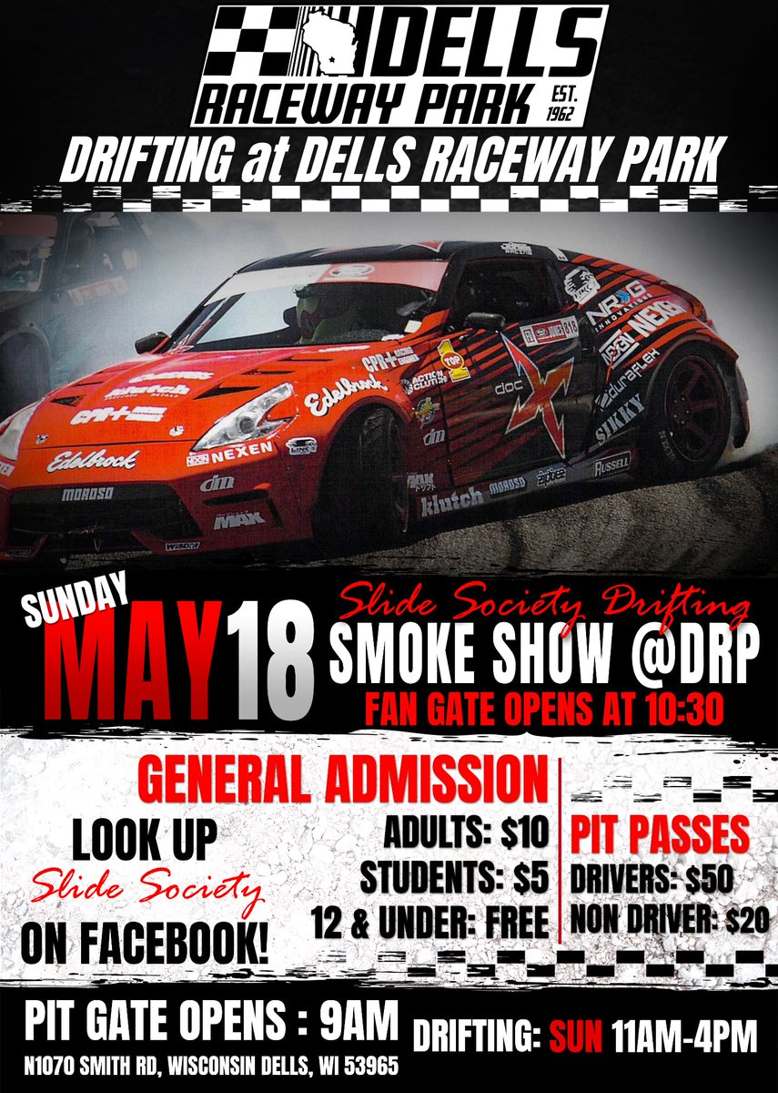 Sunday May 18th, 2025 The Slide Society Drift Club “Smoke Show” returns to Dells Raceway Park for an afternoon of fun on Sunday May 18th Fan Gates open at 10:30am with Drifting from 11am to 4pm Adults $10, Students 13-17 $5, 12 &amp; under Free, Pit Gates Open at 9am.