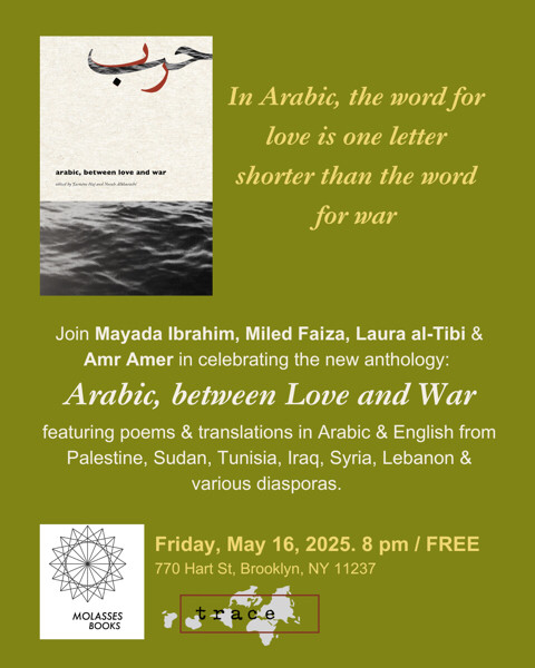 FRIDAY May 16- 8 pm Molasses Books (Brooklyn)  Join Mayada Ibrahim &amp; Miled Faiza reading poems / translations from #ArabicBetweenLoveAndWar (<a href="/tracepress/">t r a c e</a>) with Laura al-Tibi &amp; Amr Amer.