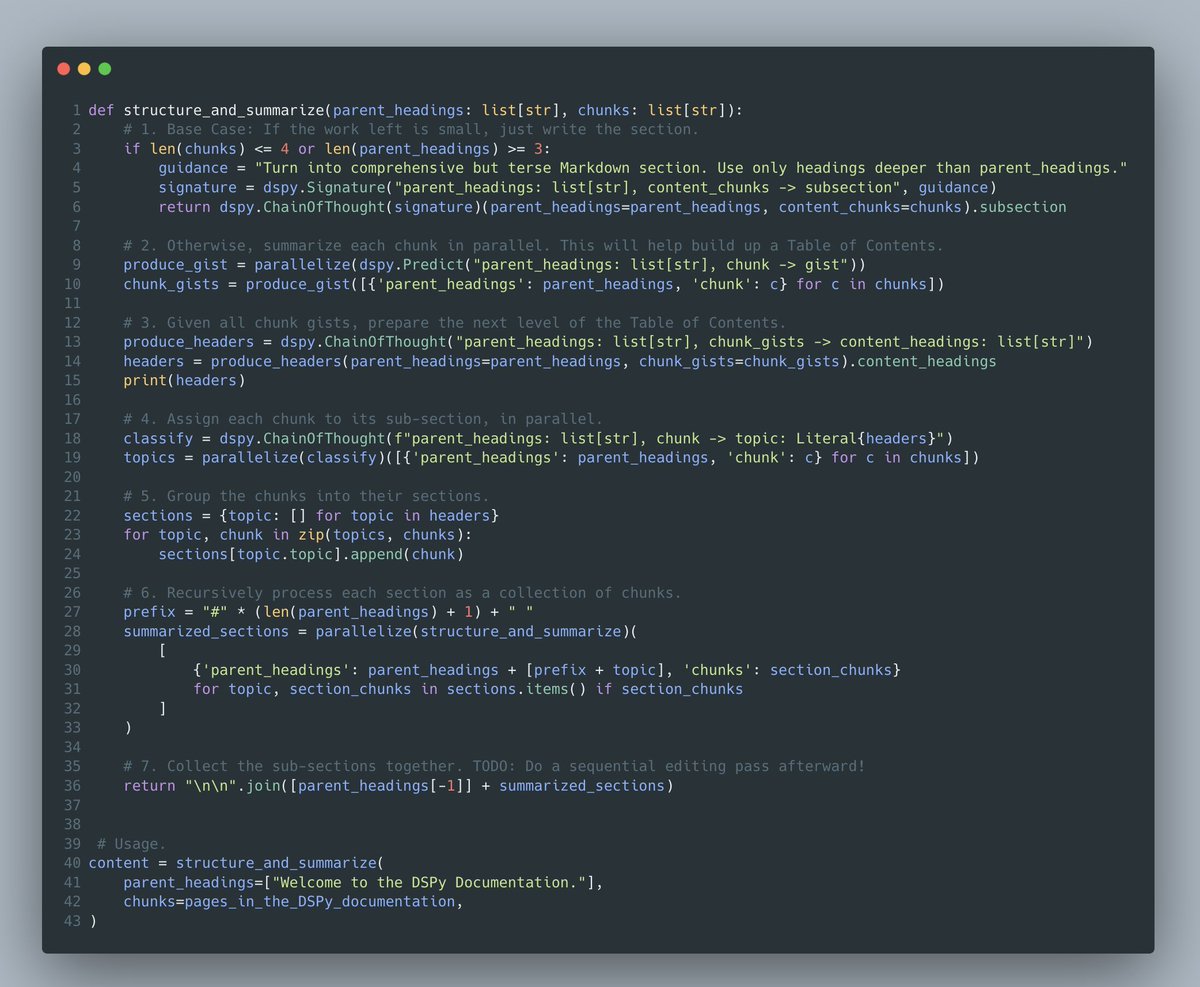 DSPyOSS's tweet image. DSPy is the highest-bandwidth language to talk to computers in a just-precise-enough way.
First 36 lines below:
1. Take arbitrarily long content: `chunks`.
2. Build a global Table of Contents.
3. Distribute chunks into sections to be written.
4. Recursively write each section.