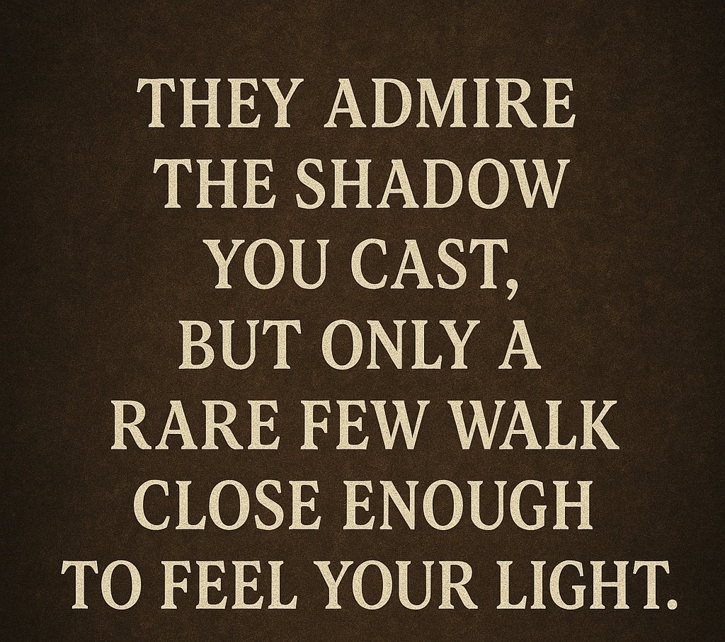 “They admire the shadow you cast, but only a rare few walk close enough to feel your light.” #quotesoftheday