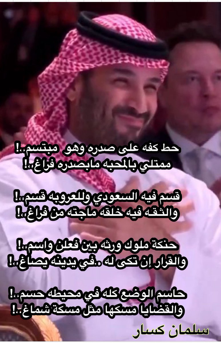 #محمد_بن_سلمان_ينتصر_لسوريا

حط كفه على صدره وهو  مبتسم.
ممتلي بالمحبه مابصدره فراغ..

قسم فيه السعودي وللعروبه قسم..!
والثـقـه فيه خلقه ماجته من فراغ.

حنكة ملوك ورثه بين فعلن واسم.
والقرار إن تكى له ..في يدينه يصاغ.

حاسم الوضع كله في محيطه حسم
والقضايا مسكها مثل مسكة شماغ..