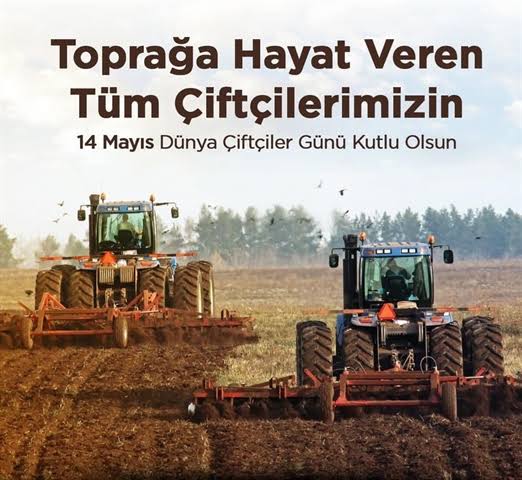 14 MAYIS DÜNYA ÇİFTÇİLER GÜNÜ KUTLU OLSUN!
 Yağmur demeden, çamur demeden, kar demeden, kış demeden, gecesini gündüzüne katarak Ülkemizi besleyen, ülke ekonomisine ve Milli gelirine katkı sağlayan eli öpülesi çiftçilerimizin 14 Mayıs Dünya Çiftçiler günü kutlu olsun.