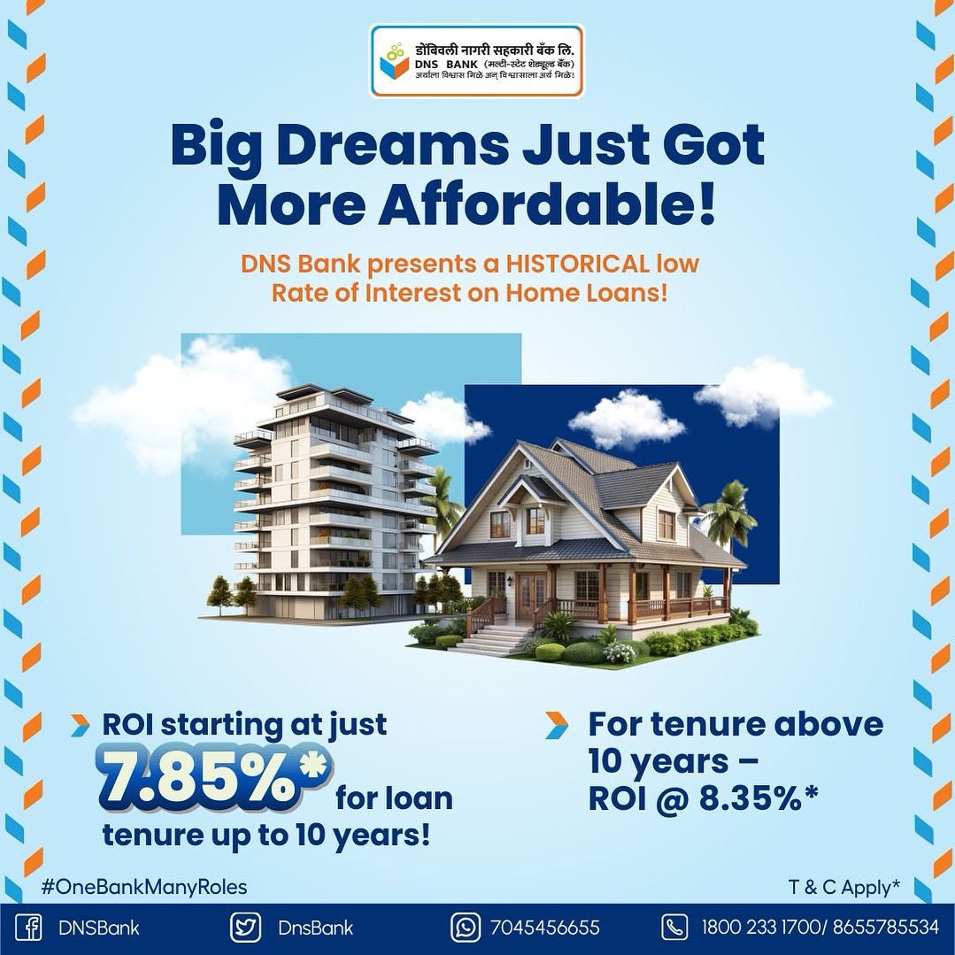 Big Dreams Just Got More Affordable!
DNS Bank presents a HISTORICAL low Rate of Interest on Home Loans!
ROI starting at just 7.85%* for loan tenure up to 10 years!
For tenure above 10 years – ROI @ 8.35%*
Contact your nearest DNS Bank branch or visit our website for more details.