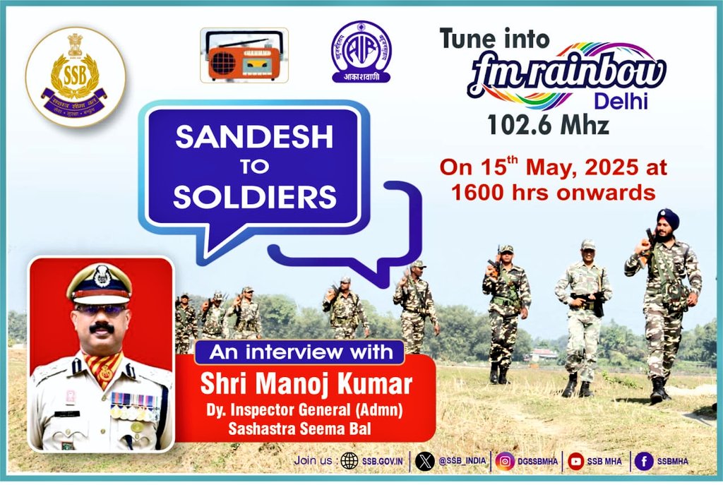 Sashastra Seema Bal (@ssb_india) on Twitter photo Tune into a live Interview of Sh. Manoj Kumar, DIG #SSB in "Sandesh to Soldiers” Programme from 1600 hrs to 1700 hrs on 15th May, 2025 on FM Rainbow Delhi (102.6 Mhz).
<a href="/PIBHomeAffairs/">PIB - Ministry of Home Affairs</a>
<a href="/fmrainbowdelhi/">FM Rainbow Delhi</a>
@AkashvaniAir
<a href="/newsonair/">News On AIR App न्यूज ऑन ए आई आर</a> Tune into a live Interview of Sh. Manoj Kumar, DIG #SSB in "Sandesh to Soldiers” Programme from 1600 hrs to 1700 hrs on 15th May, 2025 on FM Rainbow Delhi (102.6 Mhz).
<a href="/PIBHomeAffairs/">PIB - Ministry of Home Affairs</a>
<a href="/fmrainbowdelhi/">FM Rainbow Delhi</a>
@AkashvaniAir
<a href="/newsonair/">News On AIR App न्यूज ऑन ए आई आर</a>