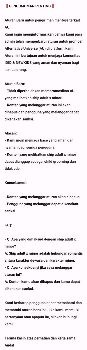 🗣️ ADMIN 
Pengumuman: Kami Memperbarui Pedoman Penulisan/Promosi AU (alternative universe) 
Admin sudah mempertimbangkan untuk memperbarui aturan di base ini terkait AU atau promosi AU yang melibatkan ship adult x minor, karena hal ini dapat dianggap sebagai child grooming >cont