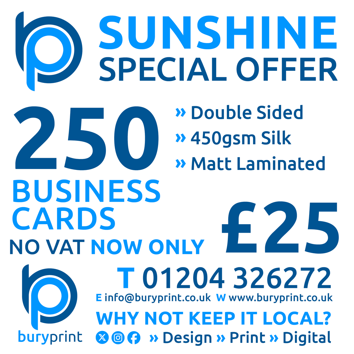 SUNSHINE SPECIAL OFFER: 250 (55 x 85mm) Business Cards printed Full Colour both sides onto White 450gsm Silk including Matt Lamination for only £25 with NO VAT. Ask our graphic design team to help create your perfect Business Card. Please call 01204 326272. Why Not Keep It Local?