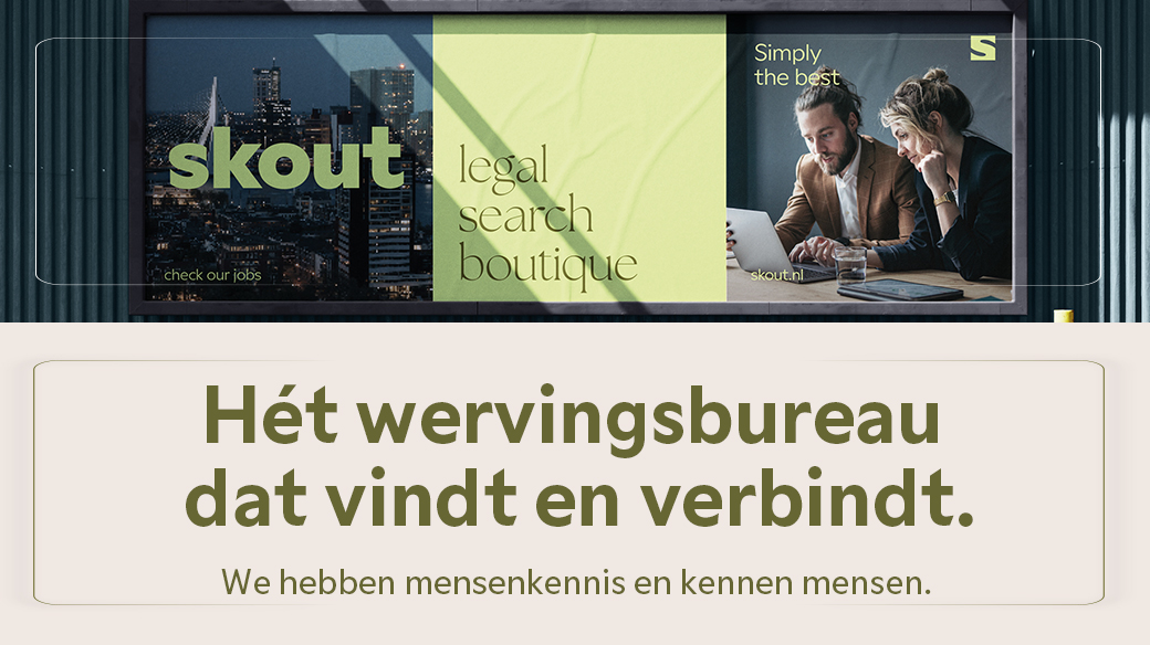Skout Legal Search Boutique 
 
Hét wervingsbureau dat vindt en verbindt. 
 
We hebben mensenkennis en kennen mensen. 
 
skout.nl