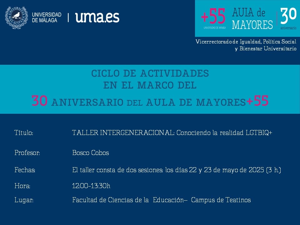 Os invitamos al próximo taller del ciclo de actividades de nuestra Aula de Mayores +55, "TALLER INTERGENERACIONAL: Conociendo la realidad LGTBIQ+" a cargo de Bosco Cobos.
Tendrá lugar los días 22 y 23 de mayo de 2025 de 12:00 a 13:30 en la Facultad de Ciencias de la Educación.