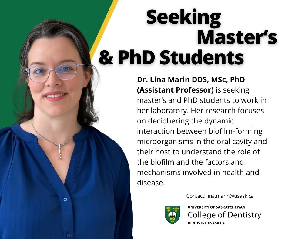 USask College of Dentistry (@usaskdentistry) on Twitter photo Dr. Lina Marin DDS, MSc, PhD (Assistant Professor) is seeking master's and PhD students to work in her laboratory.
Her research focuses on deciphering the dynamic interaction between biofilm-forming microorganisms in the oral cavity.
Contact: Dr. Marin at lina.marin@usask.ca. Dr. Lina Marin DDS, MSc, PhD (Assistant Professor) is seeking master's and PhD students to work in her laboratory.
Her research focuses on deciphering the dynamic interaction between biofilm-forming microorganisms in the oral cavity.
Contact: Dr. Marin at lina.marin@usask.ca.