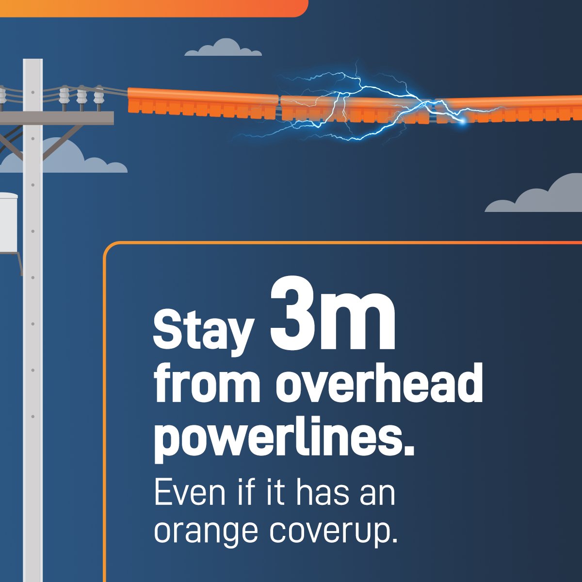 An orange coverup does not provide protection.  It only makes powerlines more visible. You need to stay 3 metres back. Get too close, and you can get a deadly shock.  Find more powerline safety tips at ESAsafe.com/construction.