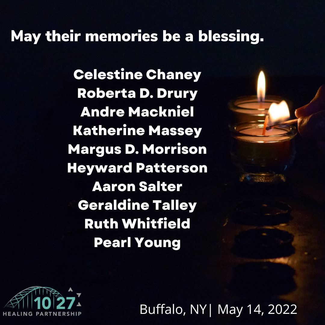 We stand in solidarity with the families, survivors, and victims of the May 14, 2022 white supremacist Tops Supermarket shooting. May their memories be for a blessing.
We encourage those in the local community to reach out to the Buffalo United Resiliency Center.