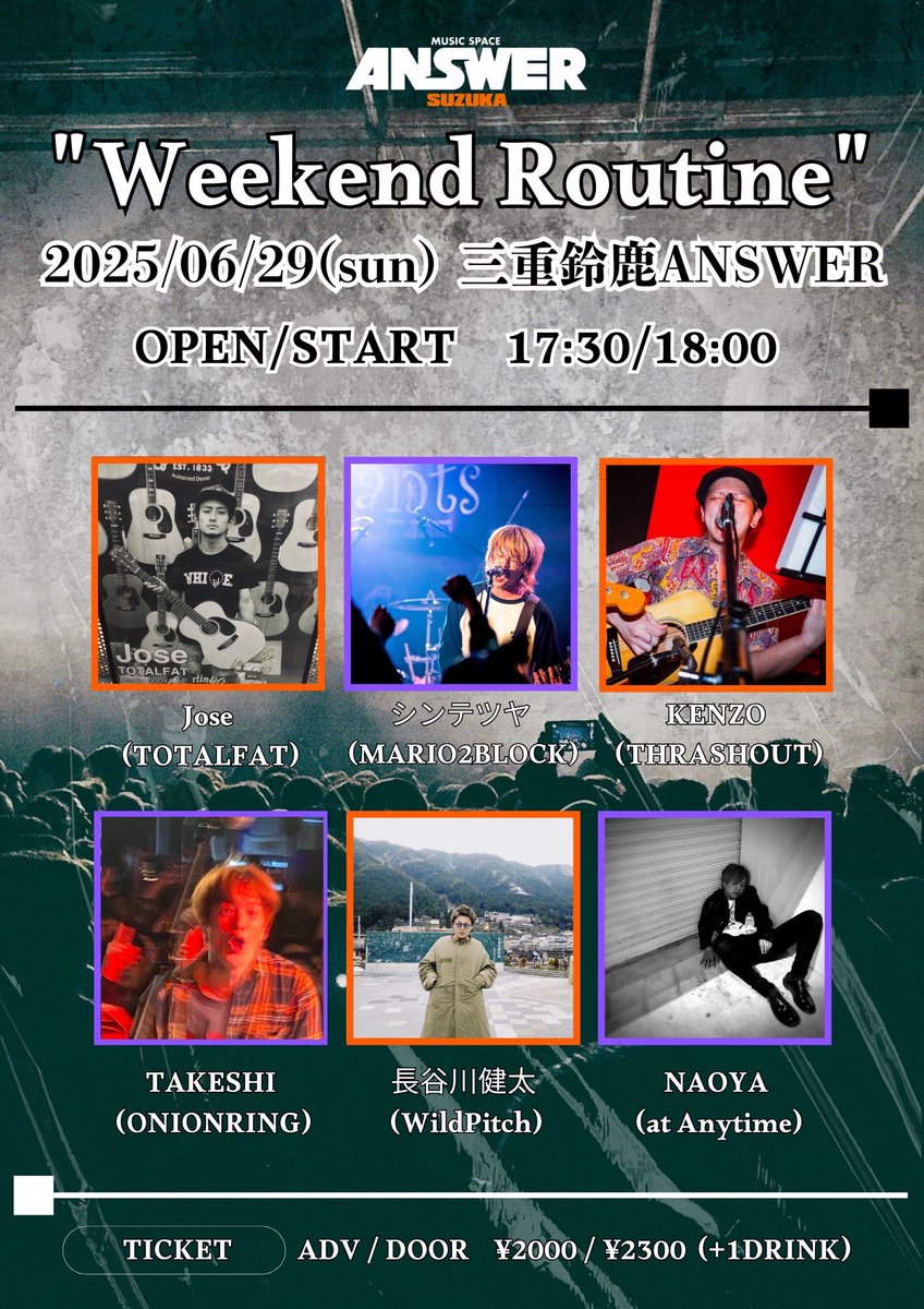 【弾き語り公演】
2025/06/29(sun) 鈴鹿ANSWER
"Weekend Routine"

OPEN/START 17:30/18:00
TICKET ADV/DAY ¥2000/¥2300
(+1D ¥600)

Jose (TOTALFAT)
シンテツヤ (MARIO2BLOCK)
KENZO (THRASHOUT)
TAKESHI (ONIONRING)
長谷川健太 (WildPitch)
NAOYA (at Anytime)

チケット予約DMからお待ちしてます!