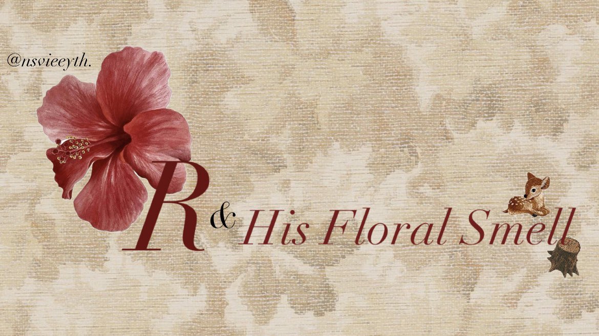 nsvieeyth's tweet image. ☆ R &amp;amp; His Floral Smell 

A fictional story
Written by nsvieeyth.