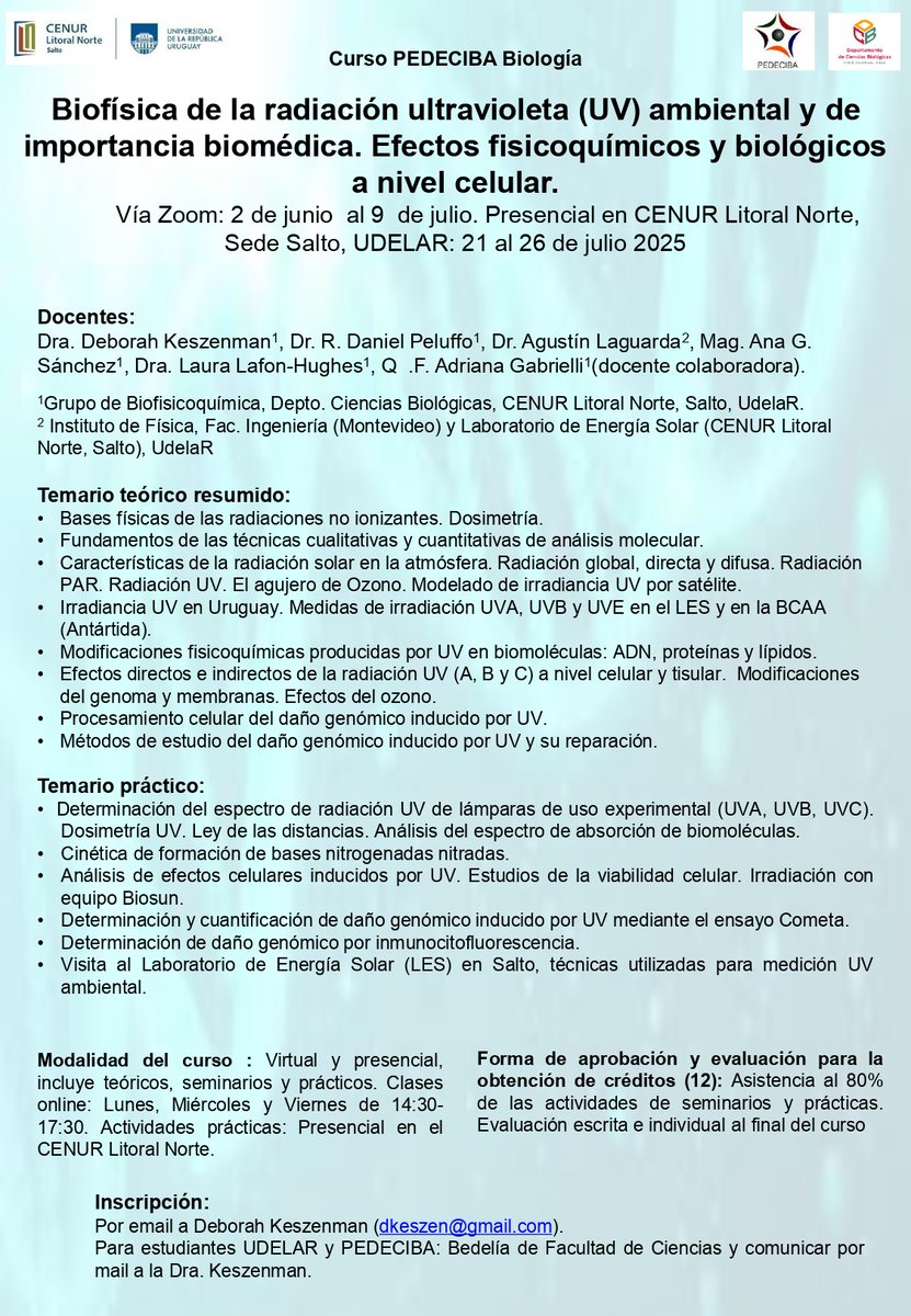 Estimados estudiantes, difundimos el curso PEDECIBA Biología "Biofísica de la radiación ultravioleta (UV) ambiental y de importancia biomédica. Efectos fisicoquímicos y biológicos a nivel celular"

Zoom: del 2/06 al 9/07. Presencial CENUR Litoral Norte, Salto, UDELAR 21 al 26/07