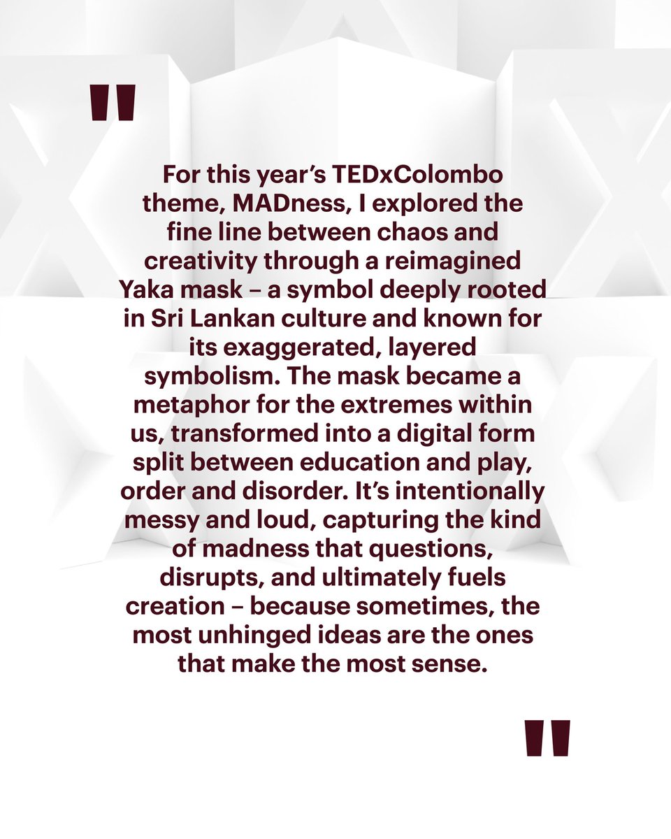 This year’s TEDxColombo theme draws from the chaos and creativity of a reimagined Yaka mask—bold, messy, and unapologetically layered.

Join the MADness on the 1st of June at Nelum Pokuna!

Buy your tickets at tedxcolombo.org