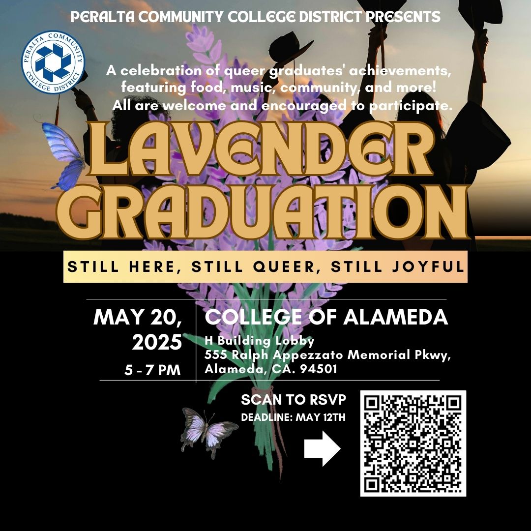 CoA is proud to host this year's Lavender Graduation and the RSVP deadline has been extended until Friday at midnight!

Date: Tuesday, May 20, 2025
Time: 5:00 p.m. – 7:00 p.m.
Location: College of Alameda, H Building Lobby

RSVP at forms.office.com/r/xHf9xevvCj