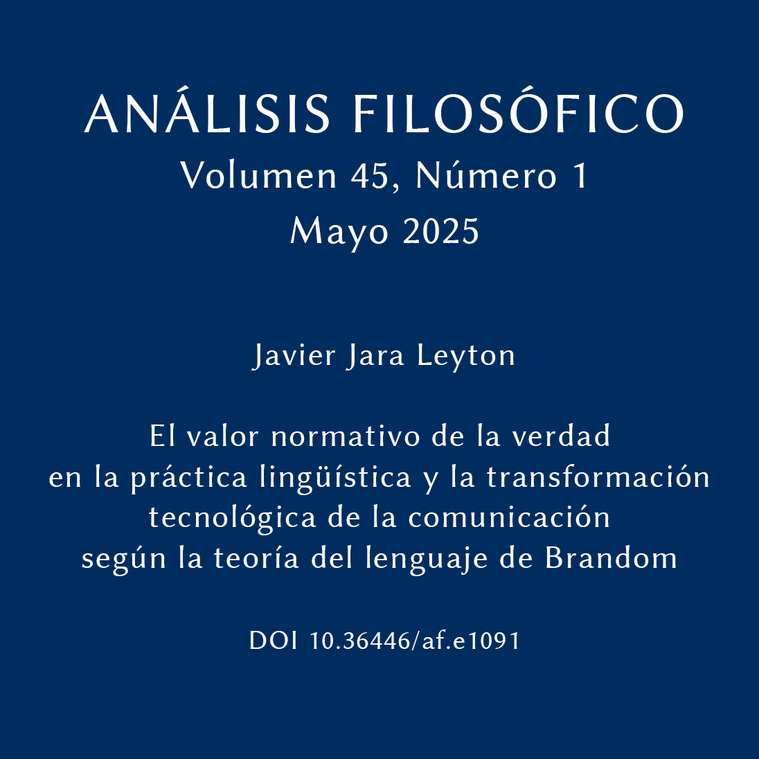 Análisis Filosófico 45 Número 1
El valor normativo de la verdad en la práctica lingüística y la transformación tecnológica de la comunicación según la teoría del lenguaje de Brandom 
Javier Jara Leyton
doi.org/10.36446/af.e1…
#AnálisisFilosófico #AccesoAbierto #analisisfilosofico