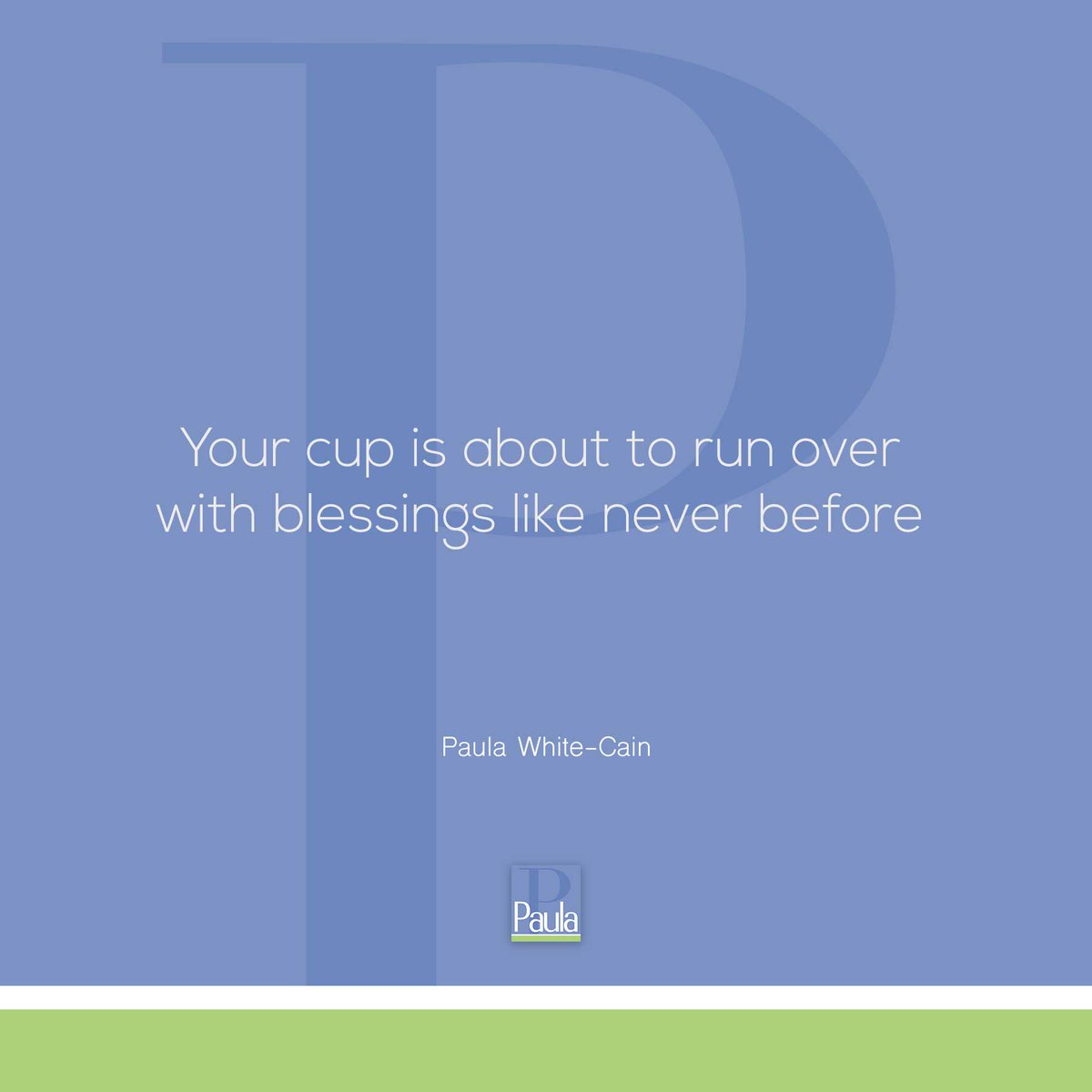 "Your cup is about to run over with blessings like never before" -Paula

paulawhite.org