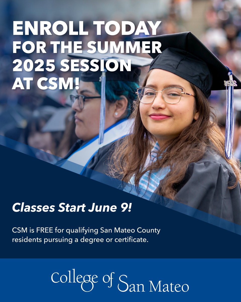Registration is open for the Summer 2025 Session at CSM! 

Enroll today and secure your spot in class. Classes start on June 9, 2025. 

View our Free College FAQ: smccd.edu/freecollege

View available classes: collegeofsanmateo.edu/webschedule

Apply to CSM: collegeofsanmateo.edu/apply