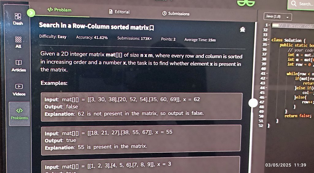 harshit_rwt's tweet image. Day-39 of problem solving, today's problem is "search in a sorted matrix", should have solved this in 2 mins if I didn't get into TLE's 🥲, a 7/10 problem.
See you on day-40 ✨✨
#geekstreak2025 #gfg160 #GeekforGeeks