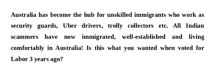 FreeWorld_4U's tweet photo. Australia has become the hub for unskilled immigrants who work as security guards, Uber drivers, trolly collectors etc. All Indian scammers have now immigrated, well-established and living comfortably in Australia! Is this what you wanted when voted for Labor 3 years ago? #auspol https://t.co/3cUTL2rh3j