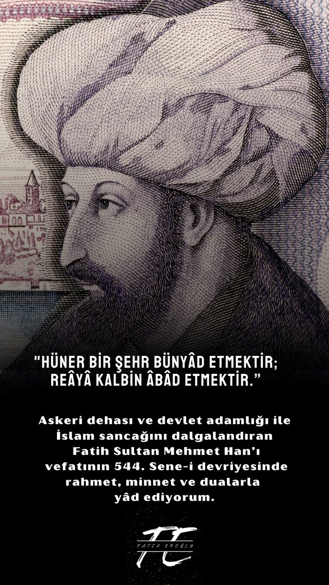 Askeri dehası ve devlet adamlığı ile İslam sancağını dalgalandıran
Fatih Sultan Mehmet Han’ı
vefatının 544. Sene-i devriyesinde rahmet, minnet ve dualarla
yâd ediyorum.

"Hüner bir şehr bünyâd etmektir; Reâyâ kalbin âbâd etmektir.”
#FatihSultanMehmetHan