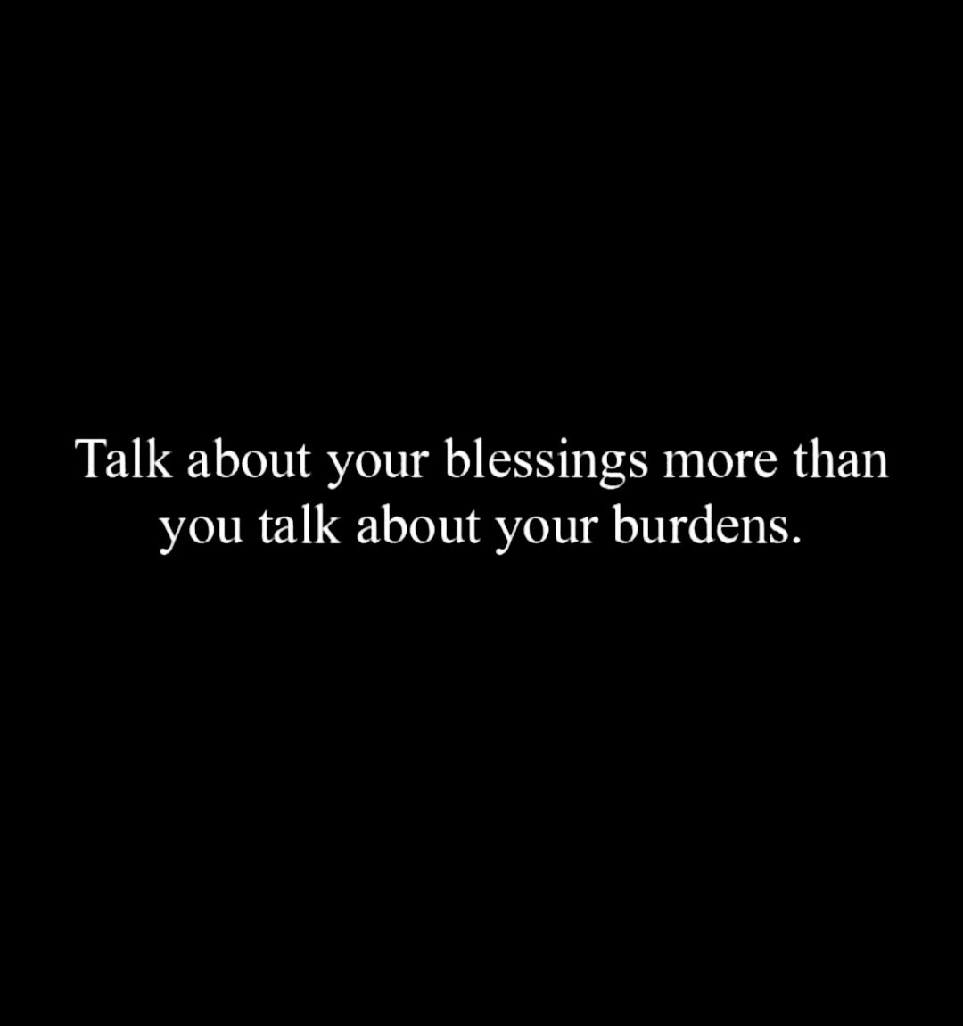 "Talk about your blessings more than your burdens."

rp @kamfunchess