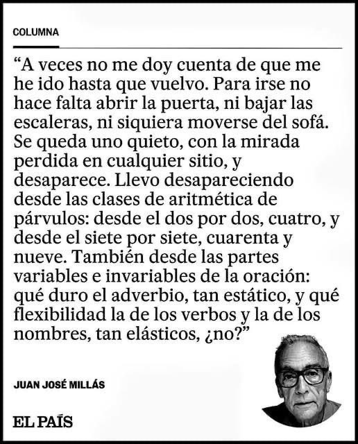 "A veces no me doy cuenta de que me he ido hasta que vuelvo. Para irse no hace falta abrir la puerta, ni bajar las escaleras, ni siquiera moverse del sofá. Se queda uno quieto, con la mirada perdida en cualquier sitio, y desaparece"