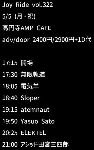 こちら明日開催、本日いっぱい前売チケット予約を受付中です。

Joy Ride vol.322
5/5 (月・祝)
高円寺AMP CAFE
open/start 17:15/17:30
adv/door 2400円/2900円+1D代

-Live-
アシッド田宮三四郎
ELEKTEL
Yasuo Sato
atemnaut
Sloper
電気羊
無限軌道

-詳細&amp;予約-
note.com/joyride2006/n/…