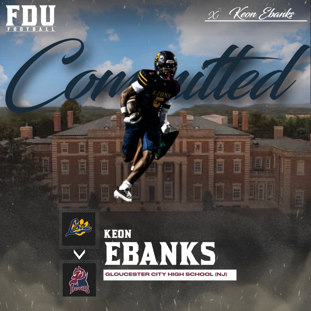 <a href="/CoachAVC_FDU/">Anthony Van Curen</a> <a href="/CoachTufaro/">Mike Tufaro</a> <a href="/CoachKennedyFDU/">Brendan Kennedy</a> <a href="/CoachPonts/">Anthony_Puntolillo</a> <a href="/Coach_jminnich/">Coach Minnich</a> <a href="/CoachOgnibene/">Anthony Ognibene</a> <a href="/CoachSmokeNJ/">Smoke</a> <a href="/QBcoachPop/">Marc Poppe</a> <a href="/FDUWhatsNew/">Fairleigh Dickinson University</a> <a href="/FDUDevils/">FDU Devils Athletics</a> Welcome to the FDU Family!

Keon Ebanks
📔 Gloucester City High School
📍 Gloucester, NJ