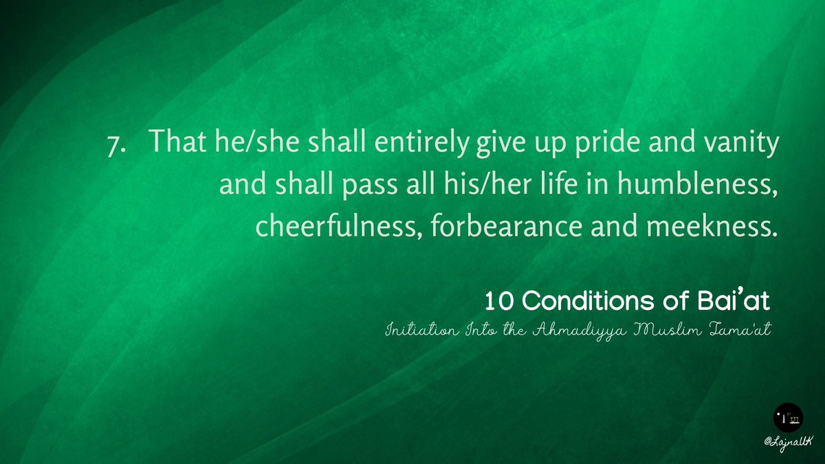 The seventh condition of Bai’at (initiation into the Ahmadiyya Muslim Community) is to entirely give up pride and vanity.