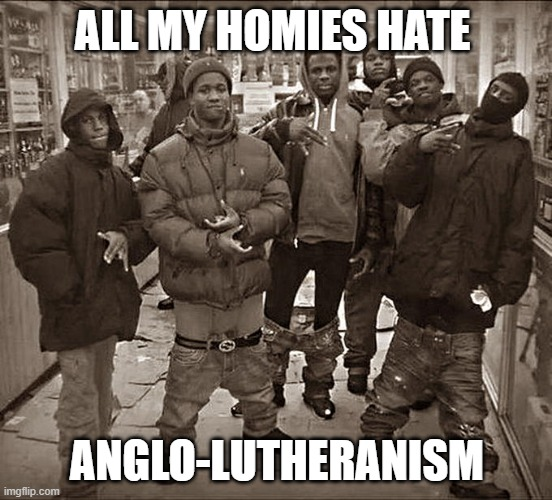 Anglo-Lutheranism needs to DIE
