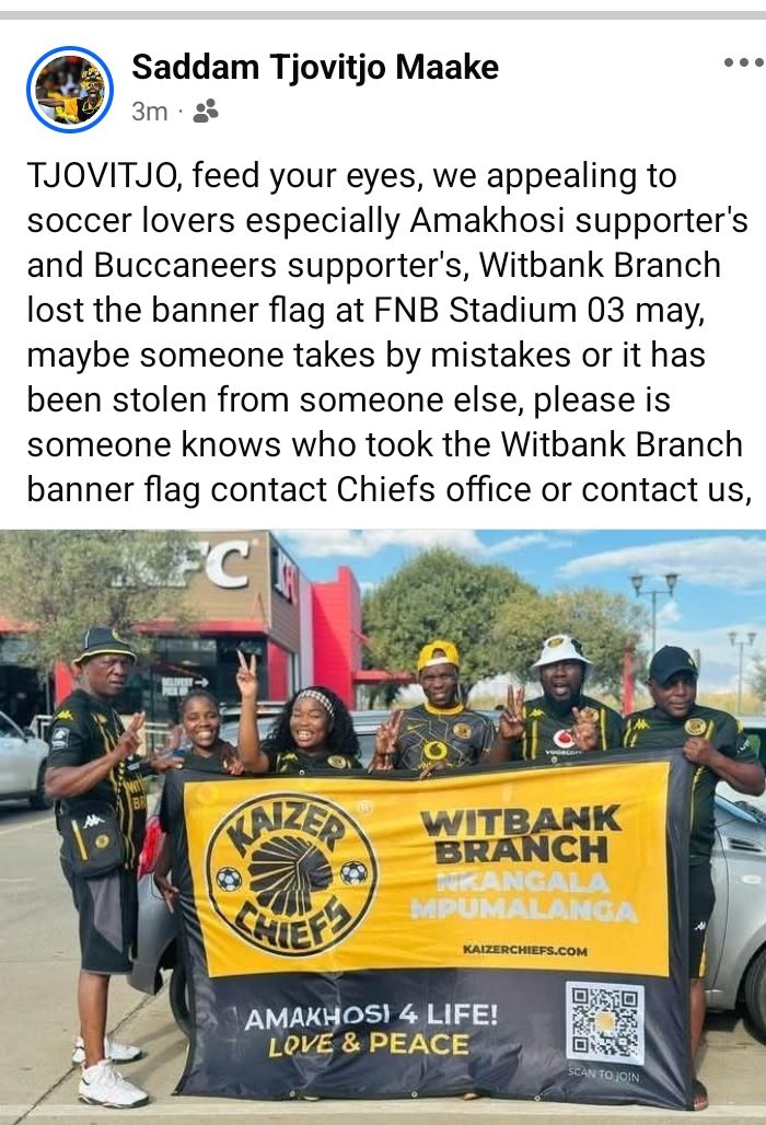 Dr Saddam Maake (@saddammaake) on Twitter photo TJOVITJO feed your eyes, we appealing to soccer lovers especially Amakhosi supporter's to assist Witbank Branch to find their banner flag that was lost Saturday 03 may at FNB Stadium after Chiefs vs Pirates game, maybe someone took by mistakes , contact KC office <a href="/KaizerChiefs/">Kaizer Chiefs</a> TJOVITJO feed your eyes, we appealing to soccer lovers especially Amakhosi supporter's to assist Witbank Branch to find their banner flag that was lost Saturday 03 may at FNB Stadium after Chiefs vs Pirates game, maybe someone took by mistakes , contact KC office <a href="/KaizerChiefs/">Kaizer Chiefs</a>
