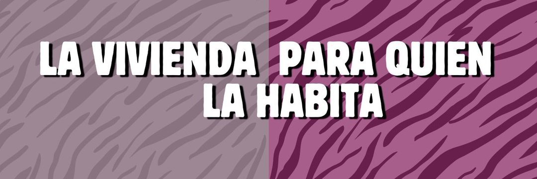 Cuando decimos "La vivienda para quien la habita" reivindicamos luchar contra la opresión que supone la propiedad privada y los privilegios de quien posee viviendas que no necesita para vivir.