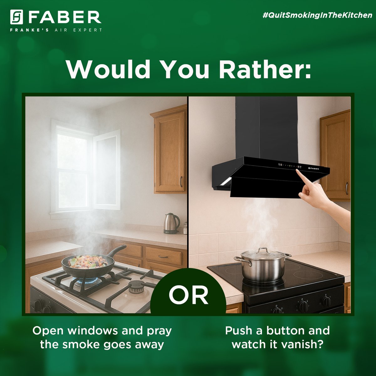 Would you rather struggle with open windows, and watery eyes, or simply press a button and let the smoke disappear?

With a Faber chimney, it’s that easy. No more kitchen chaos, just clean, fresh air at the touch of a button. Choose convenience &amp; #QuitSmokingInTheKitchen.