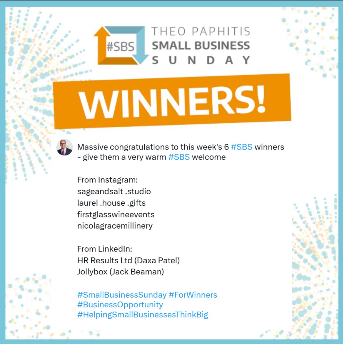 Massive congratulations to this week's 6 #SBS winners - give them a very warm #SBS welcome

From Instagram:
sageandsalt .studio
laurel .house .gifts
firstglasswineevents
nicolagracemillinery

From LinkedIn:
HR Results Ltd (Daxa Patel)
Jollybox (Jack Beaman)

#SmallBusinessSunday