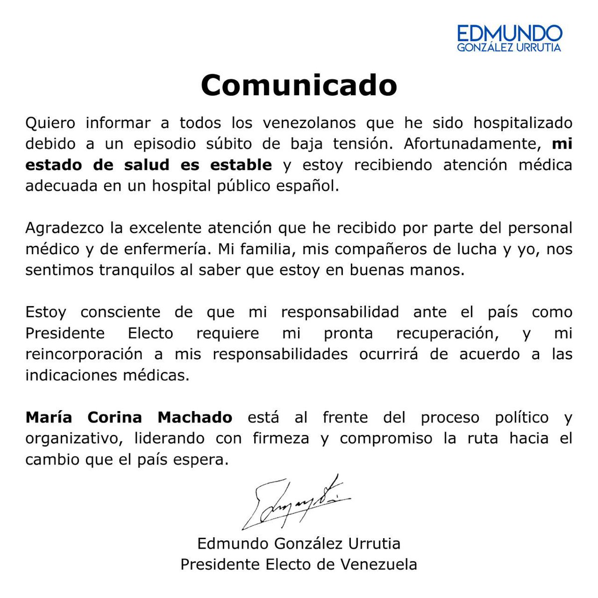 EdmundoGU's tweet image. Comunicado del presidente electo, Edmundo González Urrutia

Quiero informar a todos los venezolanos que he sido hospitalizado debido a un episodio súbito de baja tensión. Afortunadamente, mi estado de salud es estable y estoy recibiendo atención médica adecuada en un hospital…