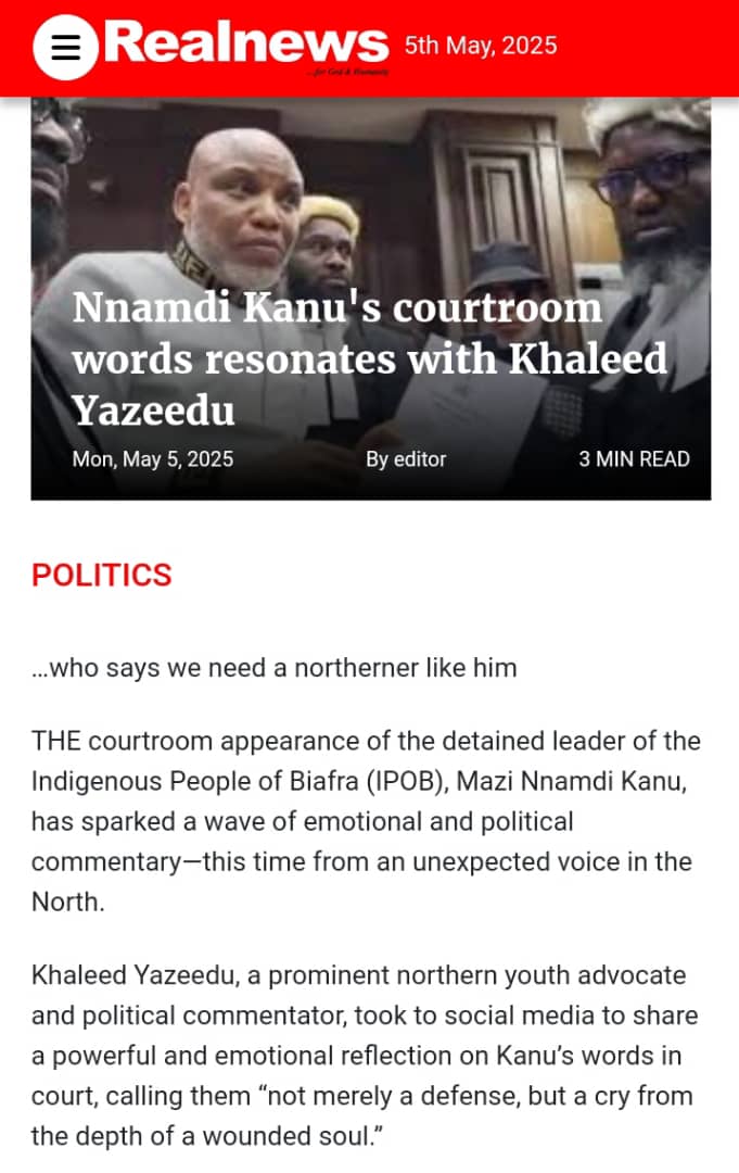 Excerpt and I quote; "In a powerful shift, Yazeedu turned his focus to the North, lamenting the absence of a voice like Kanu’s to champion the rights and awakening of northern youths who, according to him, remain trapped in systemic neglect and manipulation."
