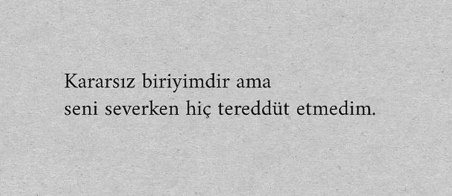 "Seni severken hiç tereddüt etmedim."